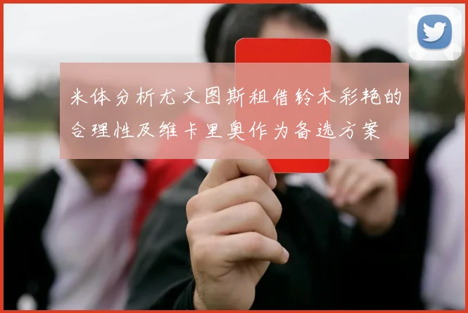 米体分析尤文图斯租借铃木彩艳的合理性及维卡里奥作为备选方案